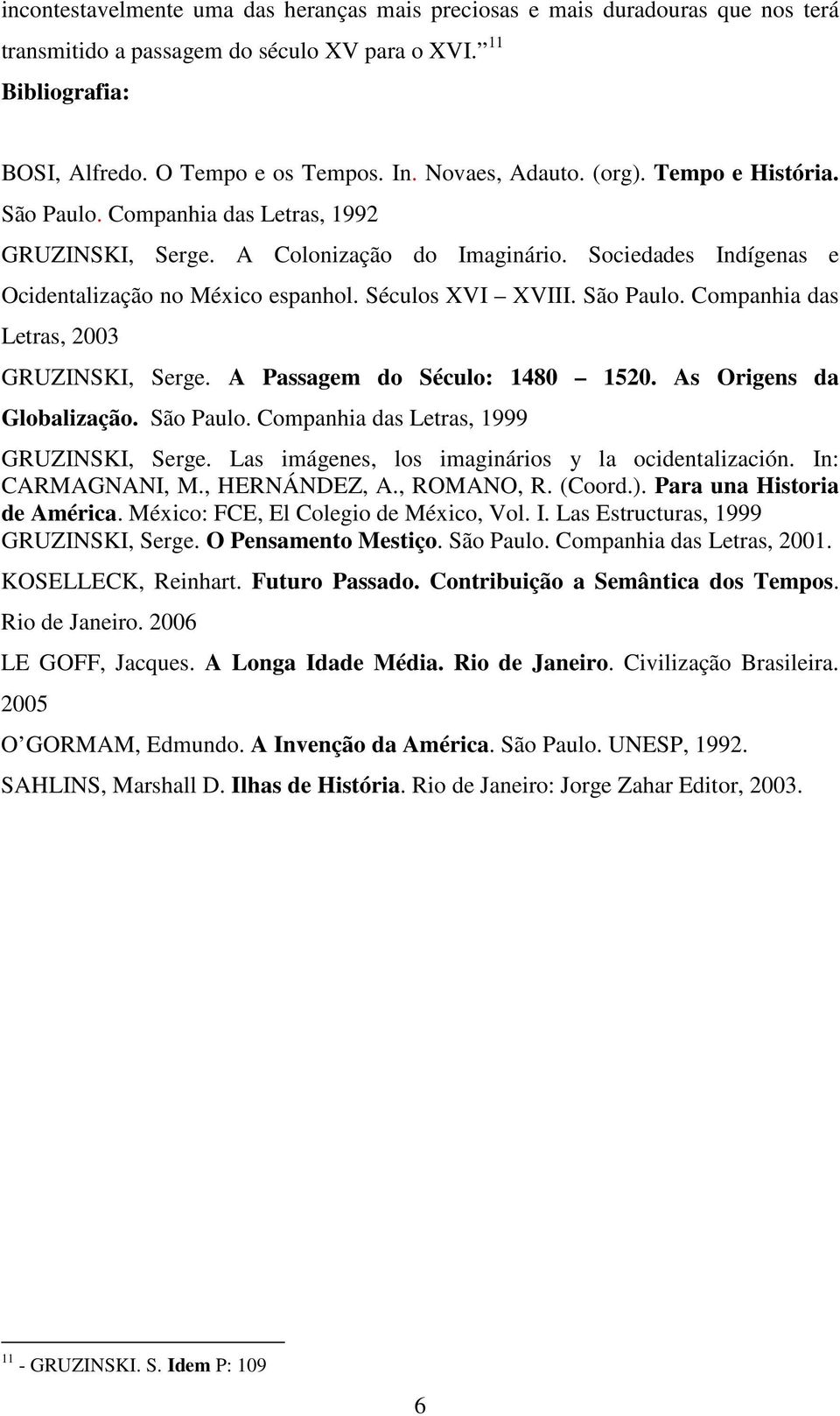 Séculos XVI XVIII. São Paulo. Companhia das Letras, 2003 GRUZINSKI, Serge. A Passagem do Século: 1480 1520. As Origens da Globalização. São Paulo. Companhia das Letras, 1999 GRUZINSKI, Serge.