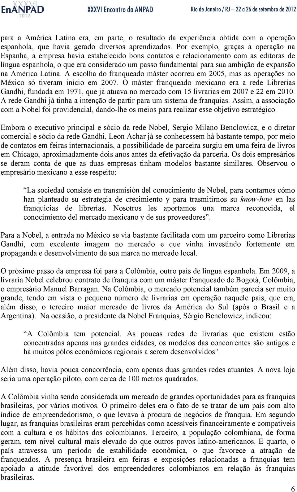 de expansão na América Latina. A escolha do franqueado máster ocorreu em 2005, mas as operações no México só tiveram início em 2007.