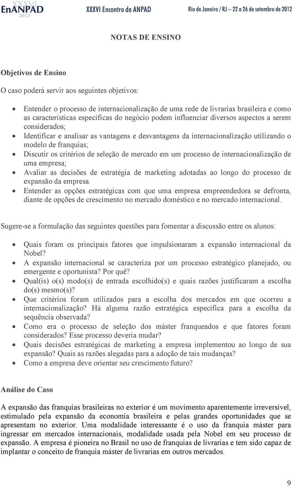 de seleção de mercado em um processo de internacionalização de uma empresa; Avaliar as decisões de estratégia de marketing adotadas ao longo do processo de expansão da empresa.