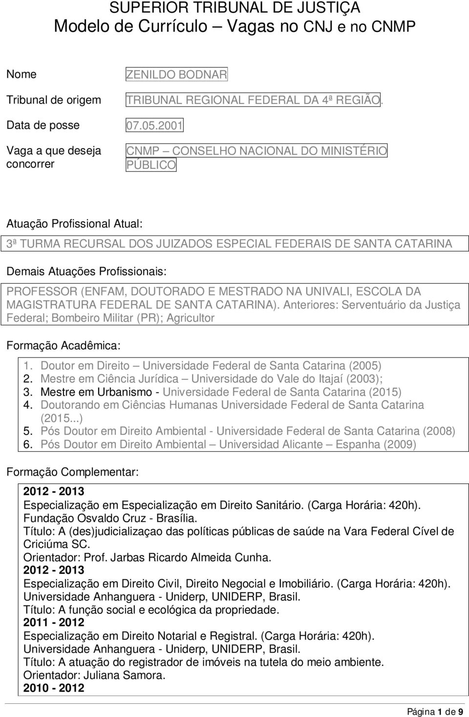 Profissionais: PROFESSOR (ENFAM, DOUTORADO E MESTRADO NA UNIVALI, ESCOLA DA MAGISTRATURA FEDERAL DE SANTA CATARINA).