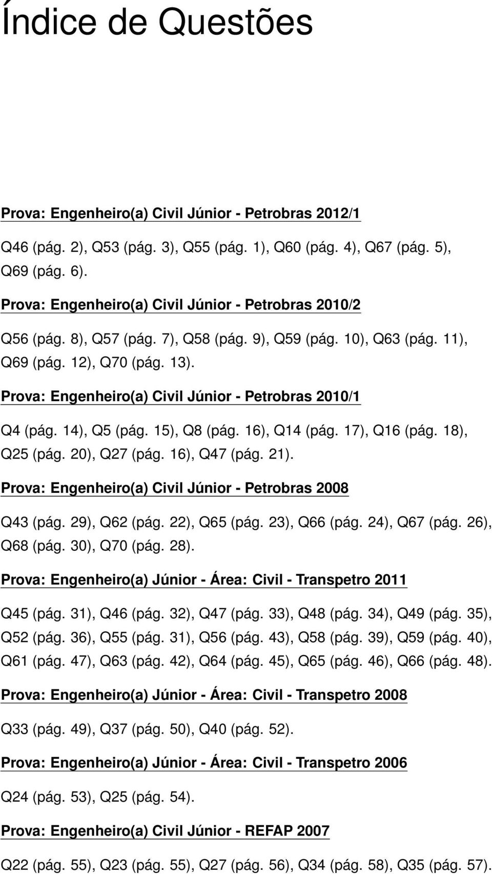 Prova: Engenheiro(a) Civil Júnior - Petrobras 2010/1 Q4 (pág. 14), Q5 (pág. 15), Q8 (pág. 16), Q14 (pág. 17), Q16 (pág. 18), Q25 (pág. 20), Q27 (pág. 16), Q47 (pág. 21).