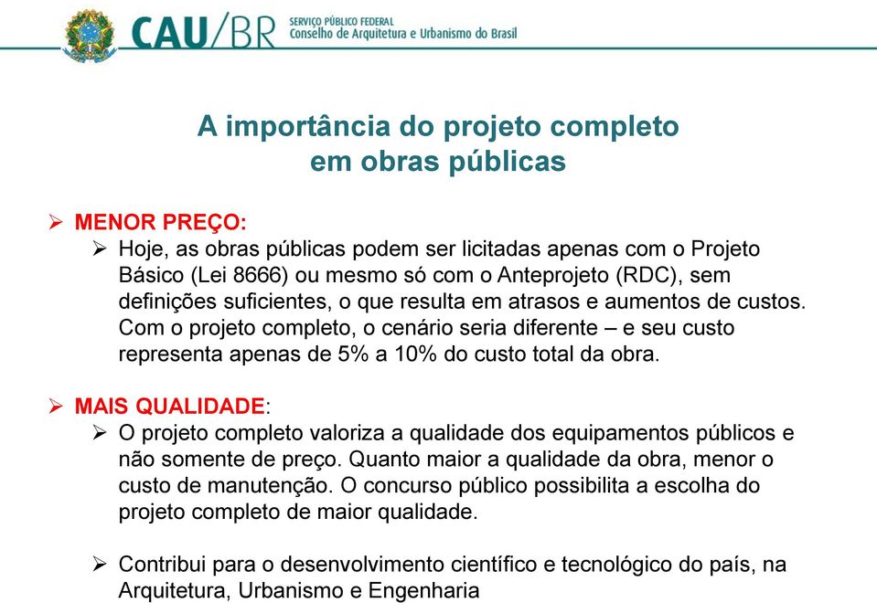 Com o projeto completo, o cenário seria diferente e seu custo representa apenas de 5% a 10% do custo total da obra.