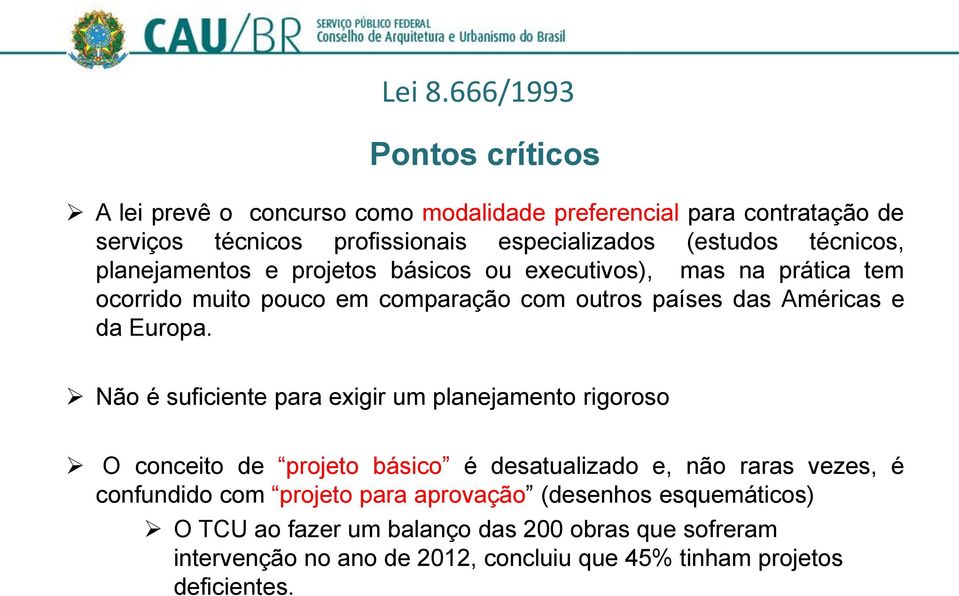 técnicos, planejamentos e projetos básicos ou executivos), mas na prática tem ocorrido muito pouco em comparação com outros países das Américas e da Europa.