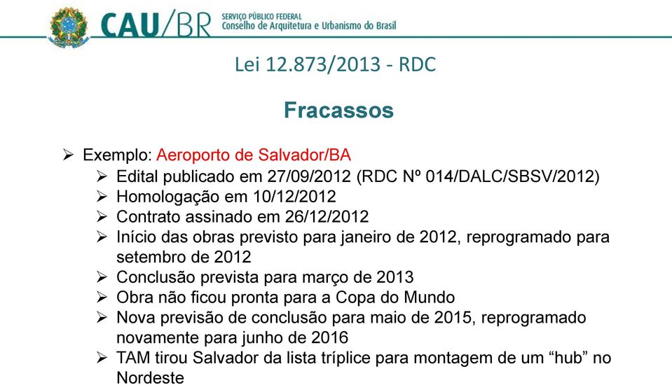 Homologação em 10/12/2012 Contrato assinado em 26/12/2012 Início das obras previsto para janeiro de 2012, reprogramado para