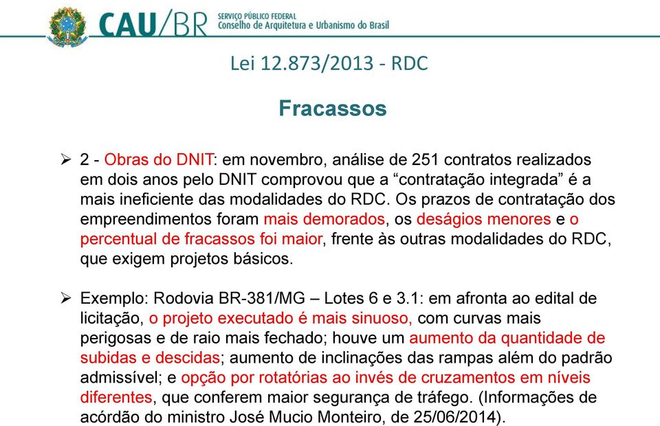 Os prazos de contratação dos empreendimentos foram mais demorados, os deságios menores e o percentual de fracassos foi maior, frente às outras modalidades do RDC, que exigem projetos básicos.