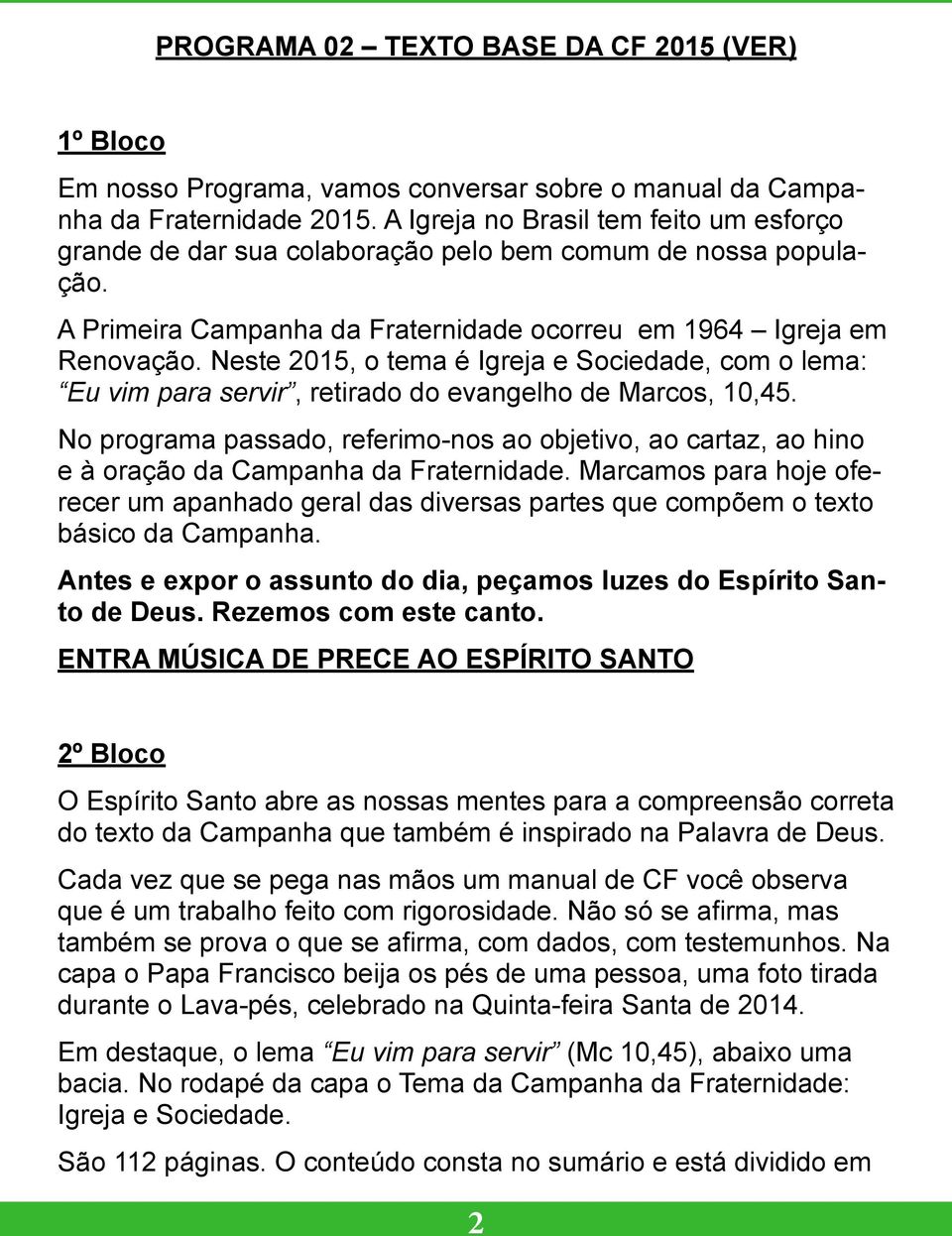 Neste 2015, o tema é Igreja e Sociedade, com o lema: Eu vim para servir, retirado do evangelho de Marcos, 10,45.