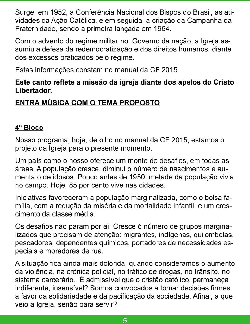 Estas informações constam no manual da CF 2015. Este canto reflete a missão da igreja diante dos apelos do Cristo Libertador.