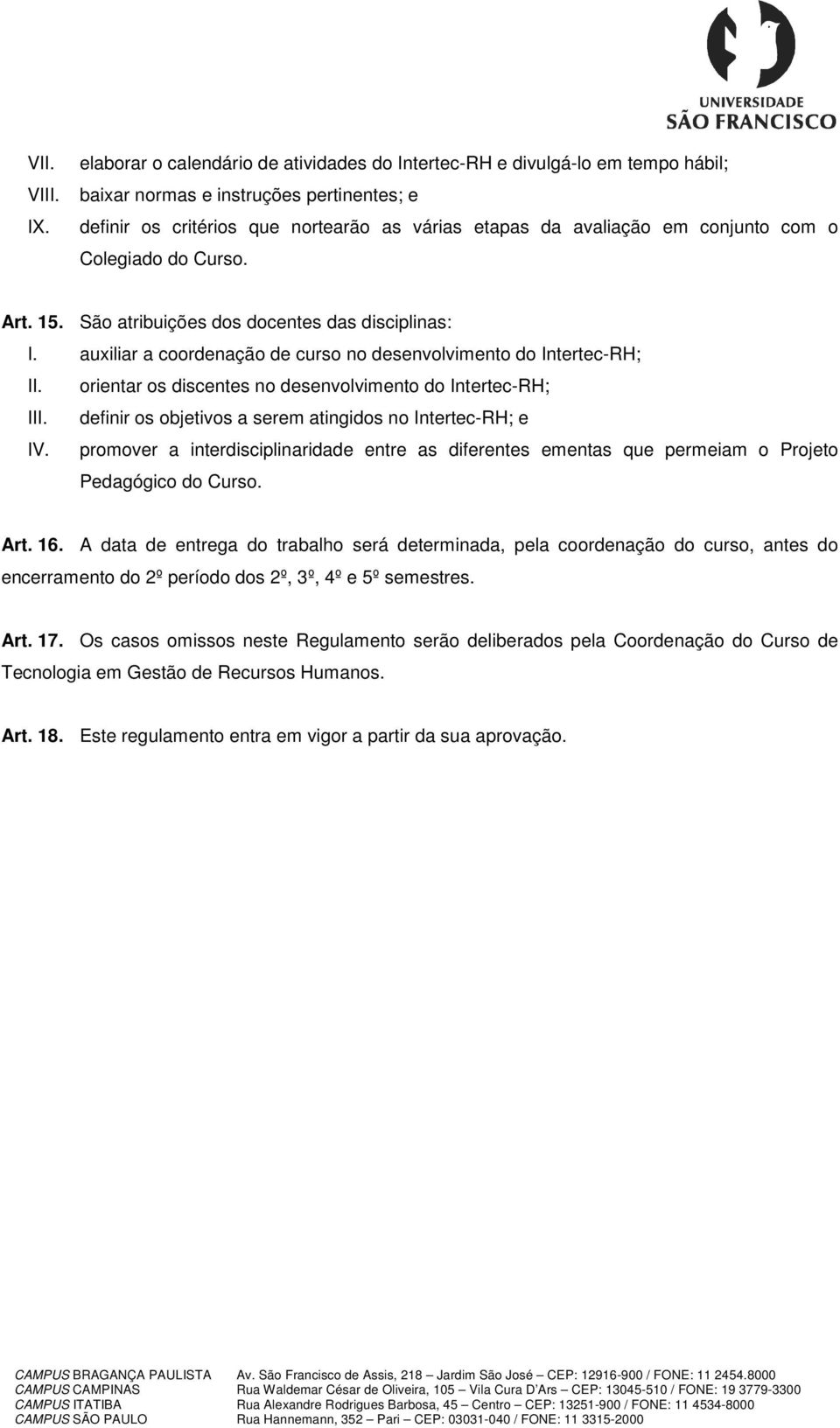 com o Colegiado do Curso. Art. 15. São atribuições dos docentes das disciplinas: I. auxiliar a coordenação de curso no desenvolvimento do Intertec-RH; II.