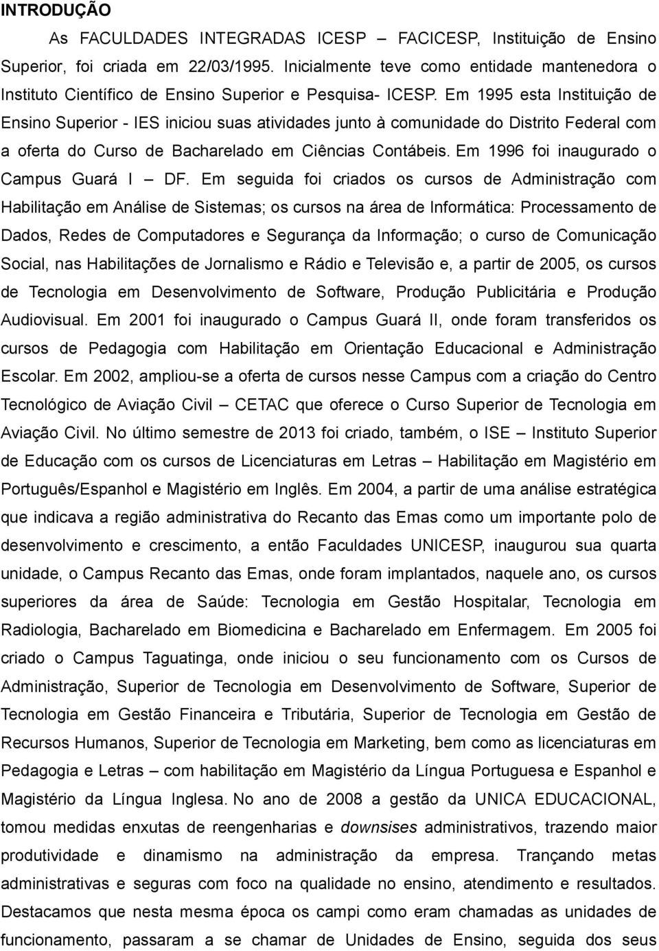 Em 1995 esta Instituição de Ensino Superior - IES iniciou suas atividades junto à comunidade do Distrito Federal com a oferta do Curso de Bacharelado em Ciências Contábeis.