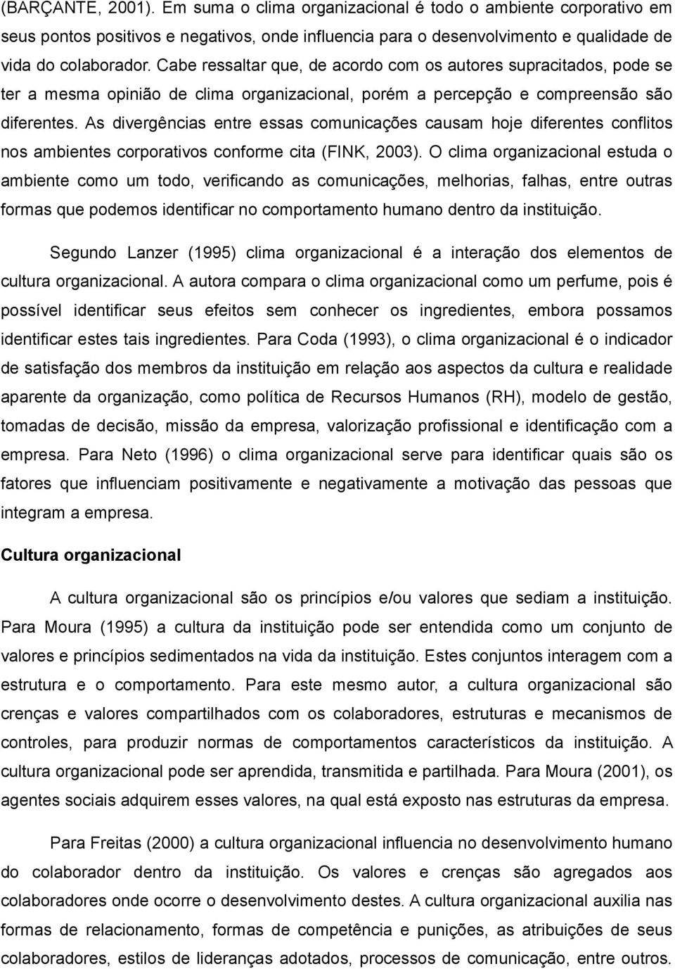 As divergências entre essas comunicações causam hoje diferentes conflitos nos ambientes corporativos conforme cita (FINK, 2003).