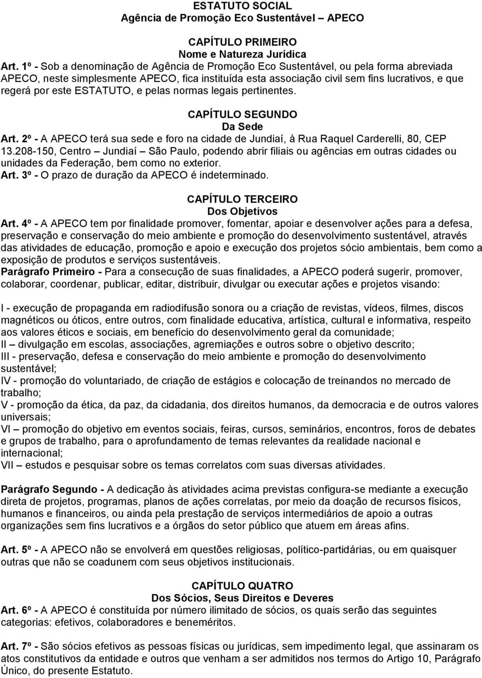 este ESTATUTO, e pelas normas legais pertinentes. CAPÍTULO SEGUNDO Da Sede Art. 2º - A APECO terá sua sede e foro na cidade de Jundiaí, à Rua Raquel Carderelli, 80, CEP 13.