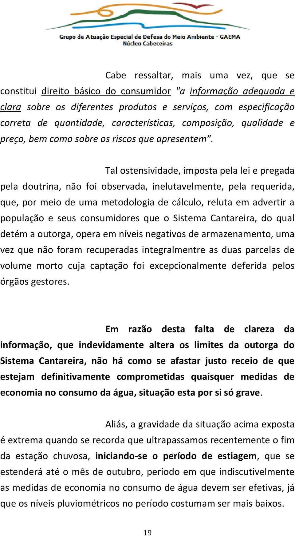 Tal ostensividade, imposta pela lei e pregada pela doutrina, não foi observada, inelutavelmente, pela requerida, que, por meio de uma metodologia de cálculo, reluta em advertir a população e seus