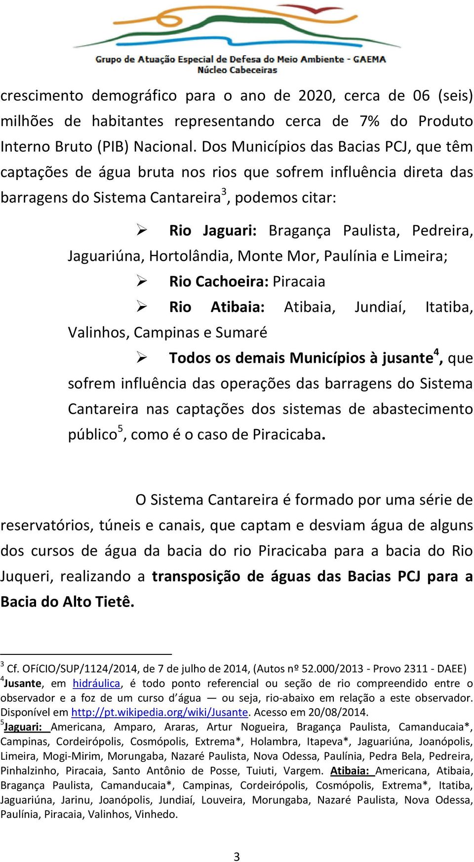 Jaguariúna, Hortolândia, Monte Mor, Paulínia e Limeira; Rio Cachoeira: Piracaia Rio Atibaia: Atibaia, Jundiaí, Itatiba, Valinhos, Campinas e Sumaré Todos os demais Municípios à jusante 4, que sofrem