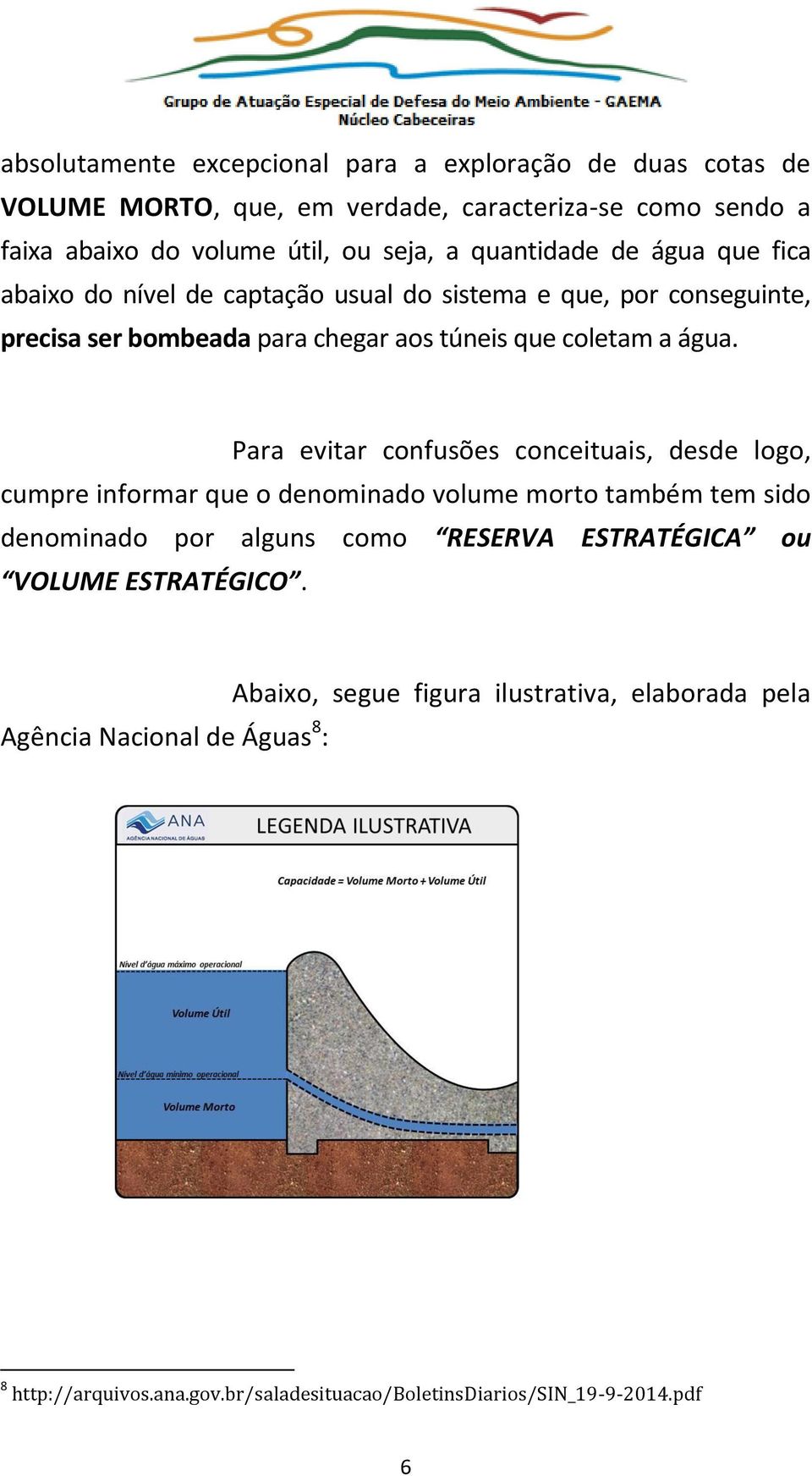 Para evitar confusões conceituais, desde logo, cumpre informar que o denominado volume morto também tem sido denominado por alguns como RESERVA ESTRATÉGICA ou