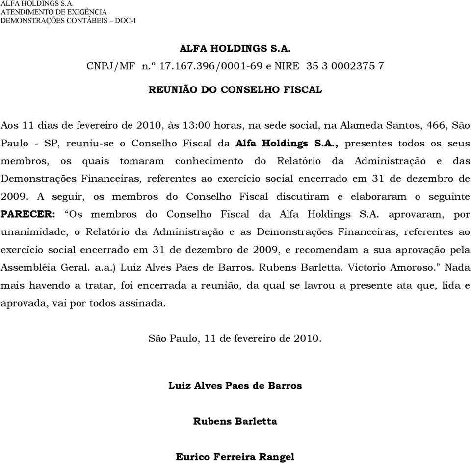 Alfa Holdings S.A., presentes todos os seus membros, os quais tomaram conhecimento do Relatório da Administração e das Demonstrações Financeiras, referentes ao exercício social encerrado em 31 de dezembro de 2009.