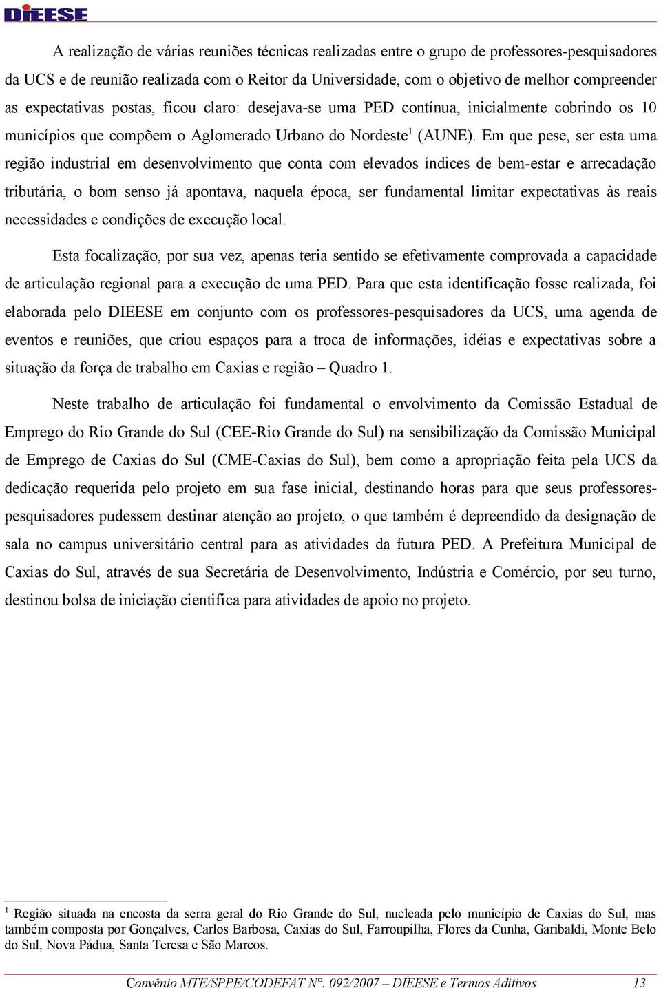 Em que pese, ser esta uma região industrial em desenvolvimento que conta com elevados índices de bem-estar e arrecadação tributária, o bom senso já apontava, naquela época, ser fundamental limitar