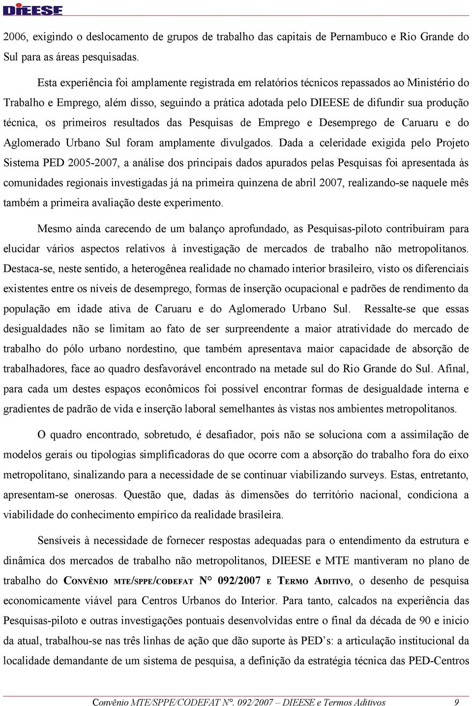 os primeiros resultados das Pesquisas de Emprego e Desemprego de Caruaru e do Aglomerado Urbano Sul foram amplamente divulgados.