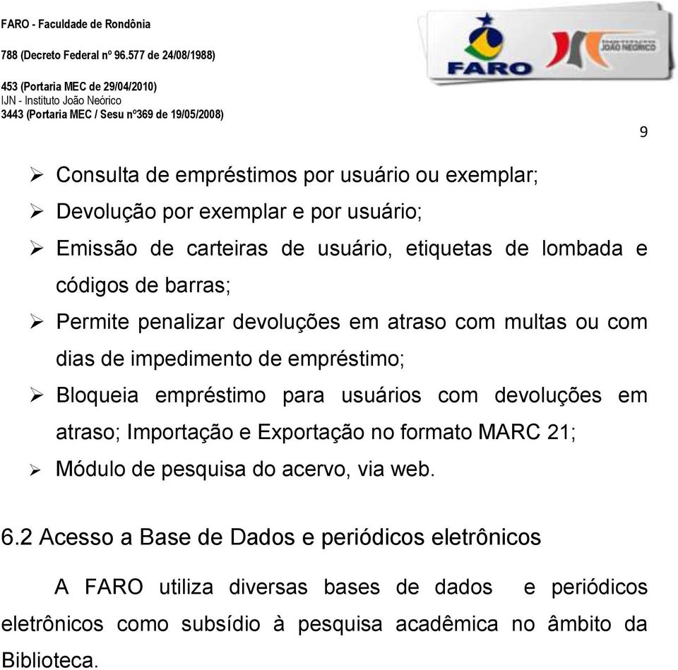 usuários com devoluções em atraso; Importação e Exportação no formato MARC 21; Módulo de pesquisa do acervo, via web. 6.