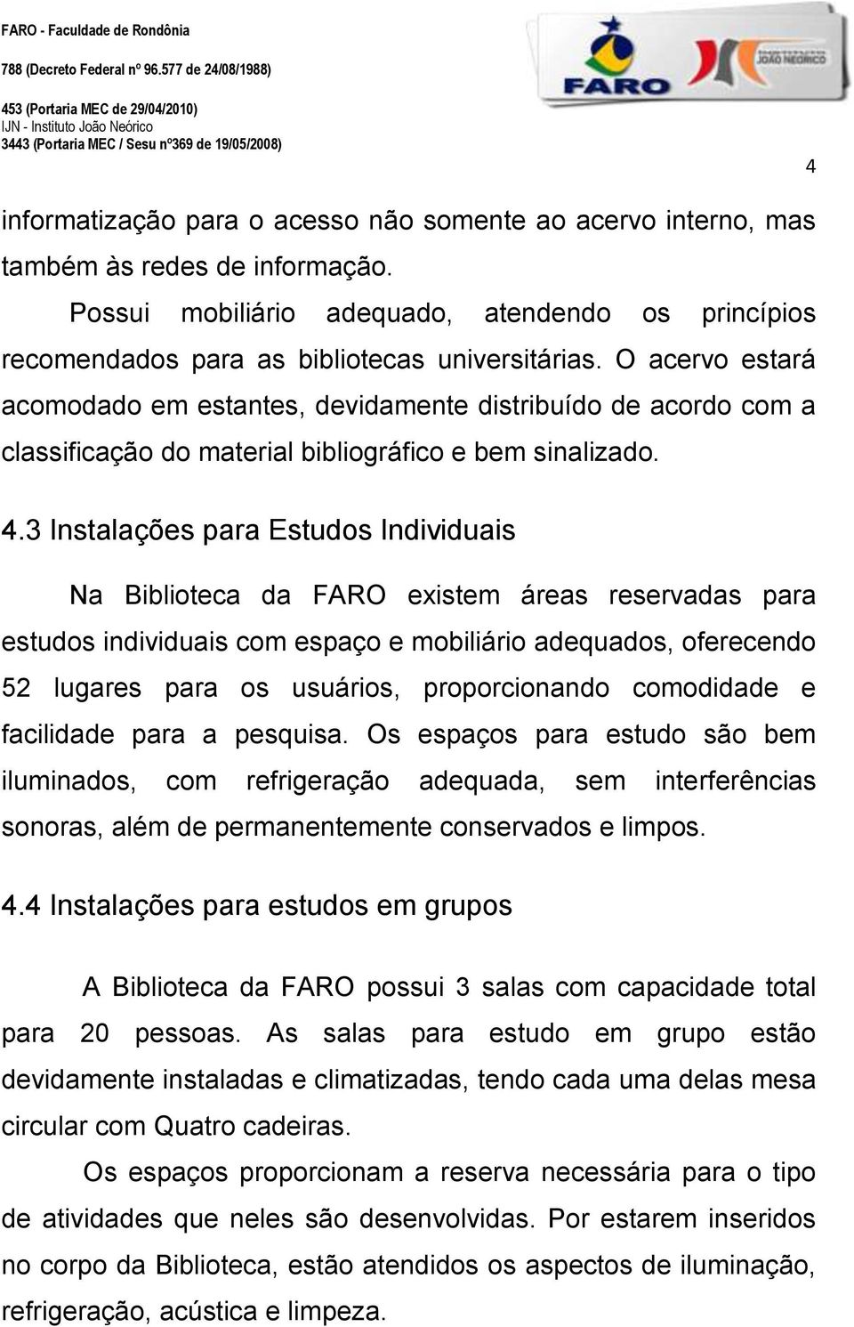 3 Instalações para Estudos Individuais Na Biblioteca da FARO existem áreas reservadas para estudos individuais com espaço e mobiliário adequados, oferecendo 52 lugares para os usuários,