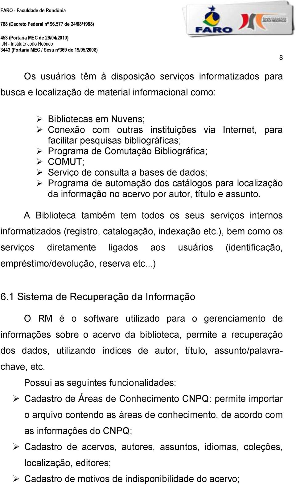 título e assunto. A Biblioteca também tem todos os seus serviços internos informatizados (registro, catalogação, indexação etc.