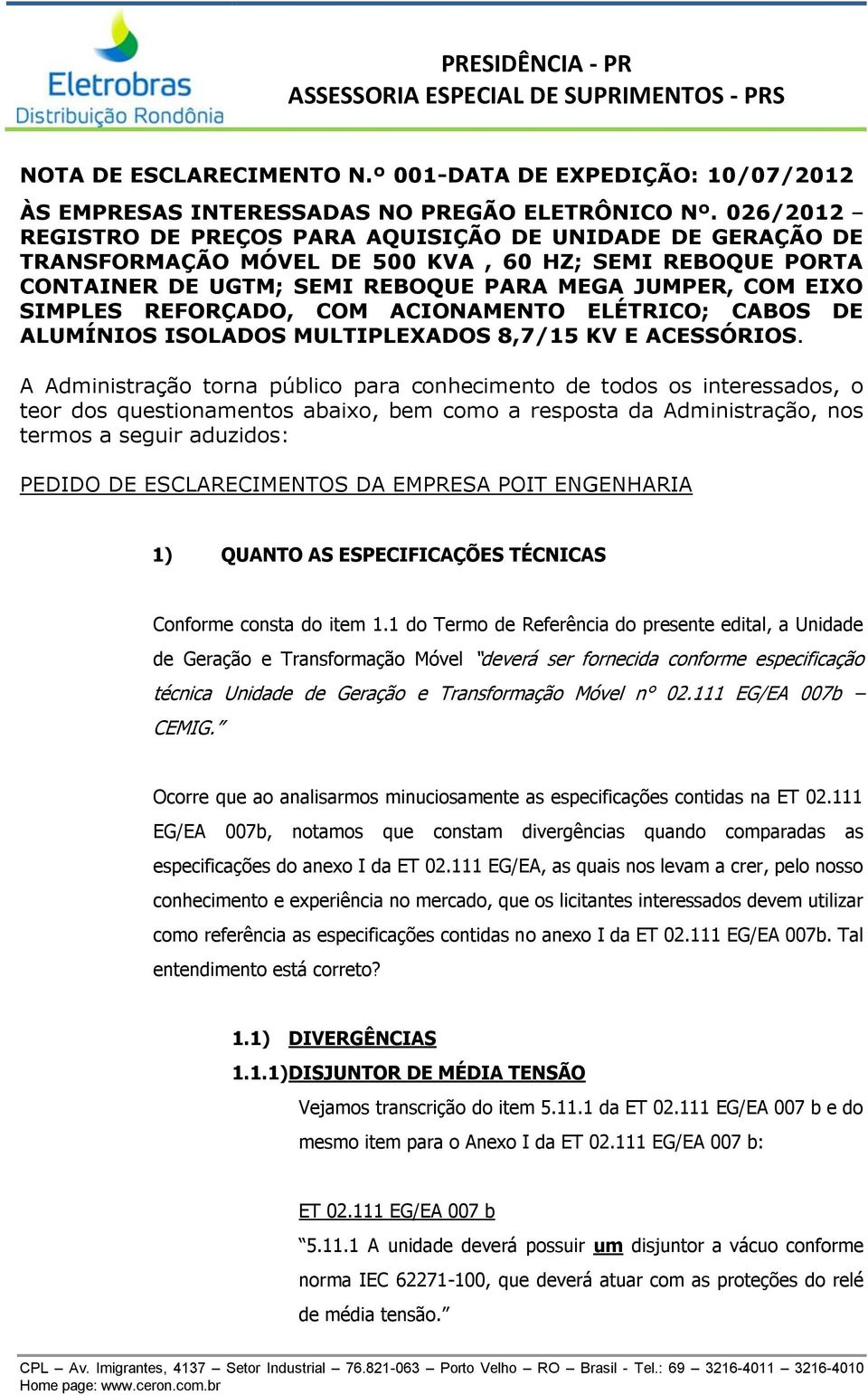 REFORÇADO, COM ACIONAMENTO ELÉTRICO; CABOS DE ALUMÍNIOS ISOLADOS MULTIPLEXADOS 8,7/15 KV E ACESSÓRIOS.