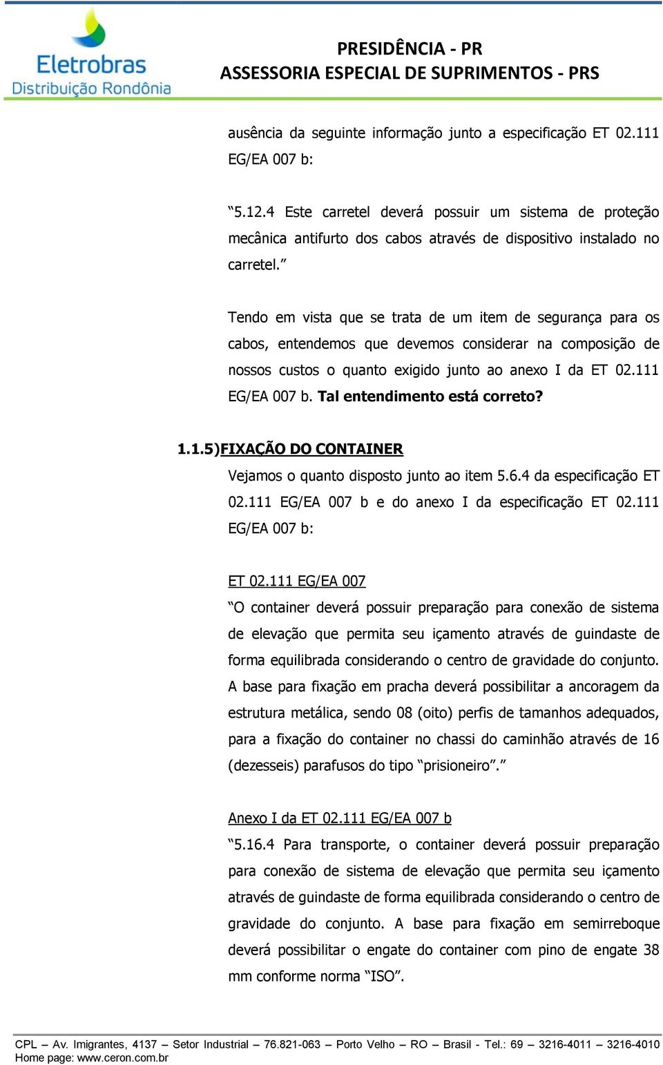 Tendo em vista que se trata de um item de segurança para os cabos, entendemos que devemos considerar na composição de nossos custos o quanto exigido junto ao anexo I da ET 02.111 EG/EA 007 b.