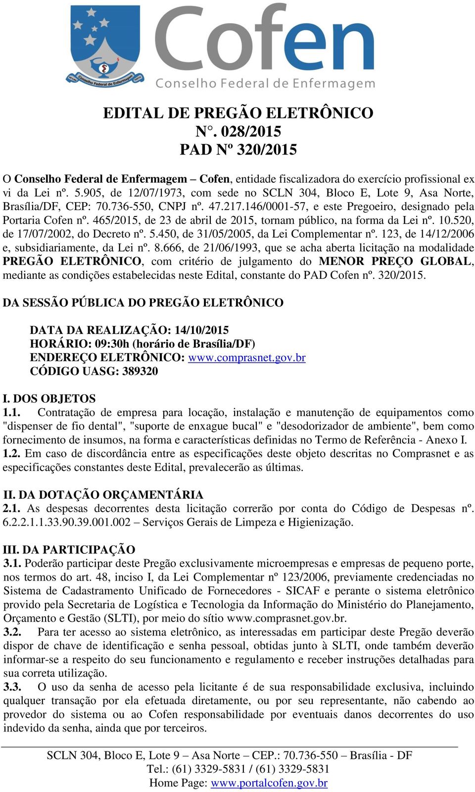 465/2015, de 23 de abril de 2015, tornam público, na forma da Lei nº. 10.520, de 17/07/2002, do Decreto nº. 5.450, de 31/05/2005, da Lei Complementar nº.