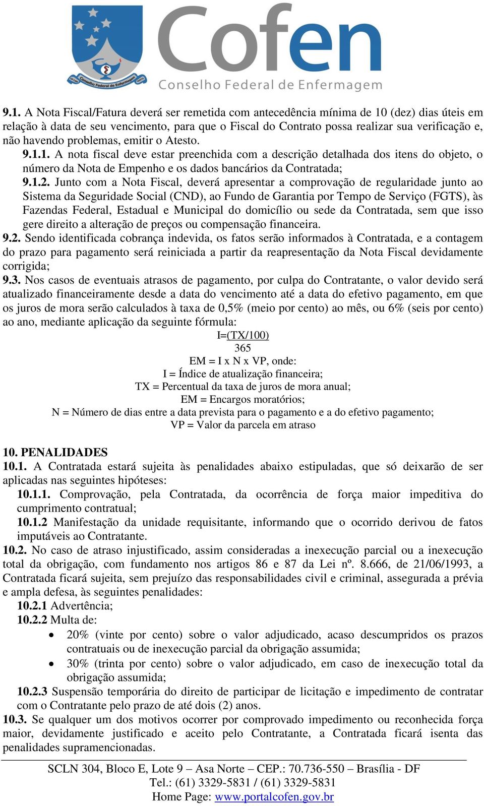 Junto com a Nota Fiscal, deverá apresentar a comprovação de regularidade junto ao Sistema da Seguridade Social (CND), ao Fundo de Garantia por Tempo de Serviço (FGTS), às Fazendas Federal, Estadual e