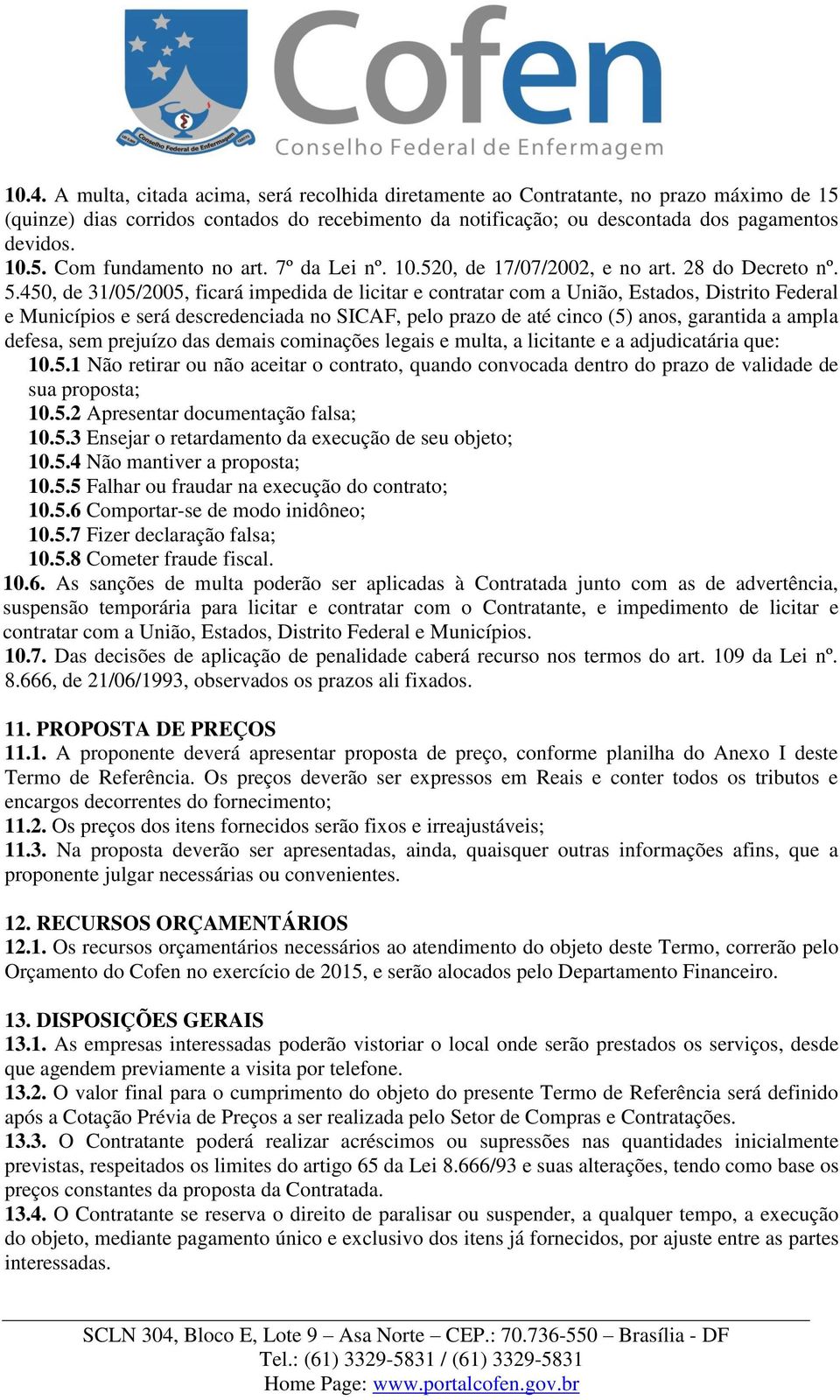 450, de 31/05/2005, ficará impedida de licitar e contratar com a União, Estados, Distrito Federal e Municípios e será descredenciada no SICAF, pelo prazo de até cinco (5) anos, garantida a ampla