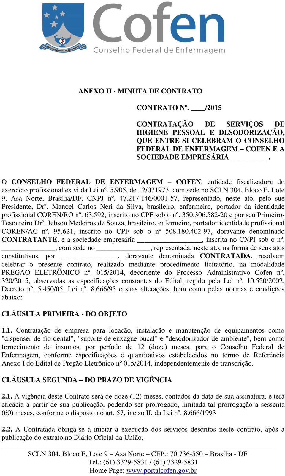 47.217.146/0001-57, representado, neste ato, pelo sue Presidente, Drº. Manoel Carlos Neri da Silva, brasileiro, enfermeiro, portador da identidade profissional COREN/RO nº. 63.