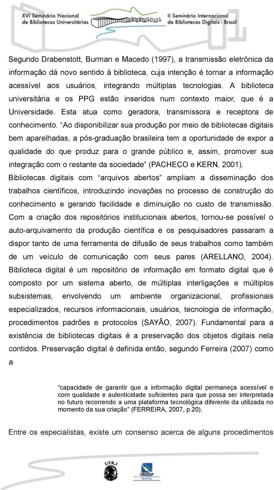 Ao disponibilizar sua produção por meio de bibliotecas digitais bem aparelhadas, a pós-graduação brasileira tem a oportunidade de expor a qualidade do que produz para o grande público e, assim,