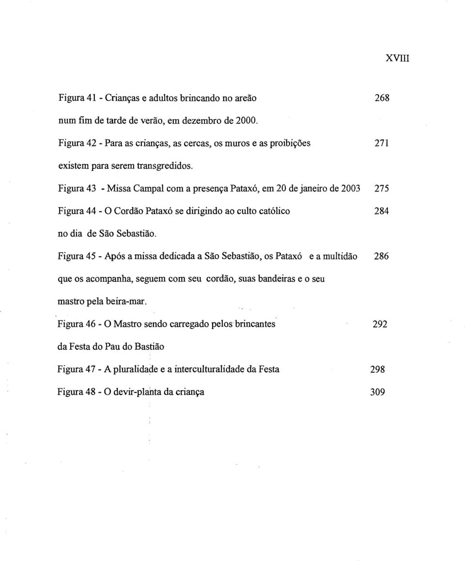 Figura 43 - Missa Campal com a presença Pataxó, em 20 de janeiro de 2003 275 Figura 44-0 Cordão Pataxó se dirigindo ao culto católico 284 no dia de São Sebastião.