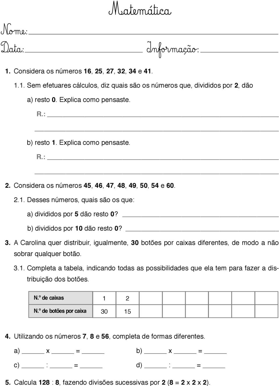 b) divididos por 10 dão resto 0? 3. A Carolina quer distribuir, igualmente, 30 botões por caixas diferentes, de modo a não sobrar qualquer botão. 3.1. Completa a tabela, indicando todas as possibilidades que ela tem para fazer a distribuição dos botões.