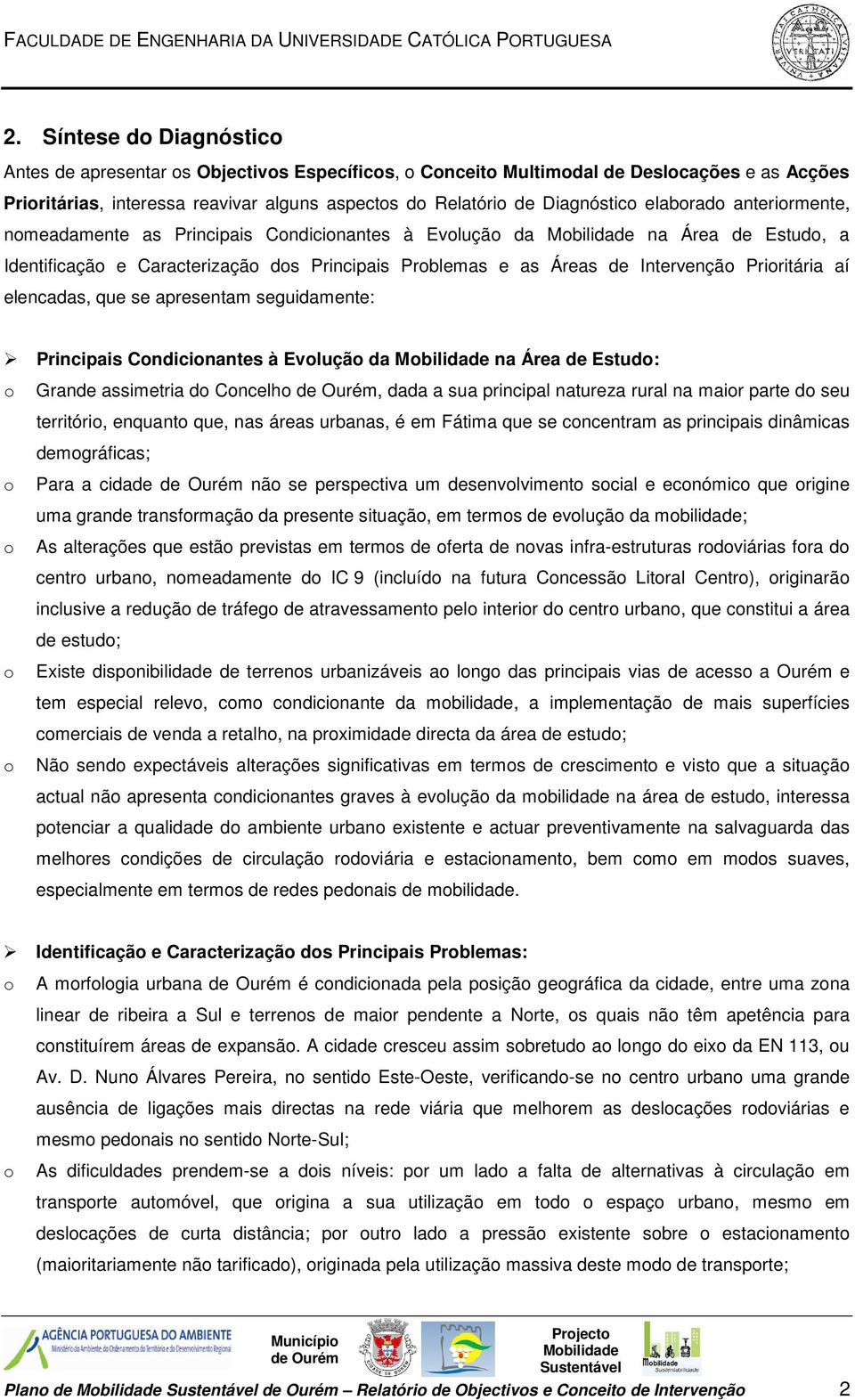 elencadas, que se apresentam seguidamente: Principais Condicionantes à Evolução da na Área de Estudo: o Grande assimetria do Concelho, dada a sua principal natureza rural na maior parte do seu