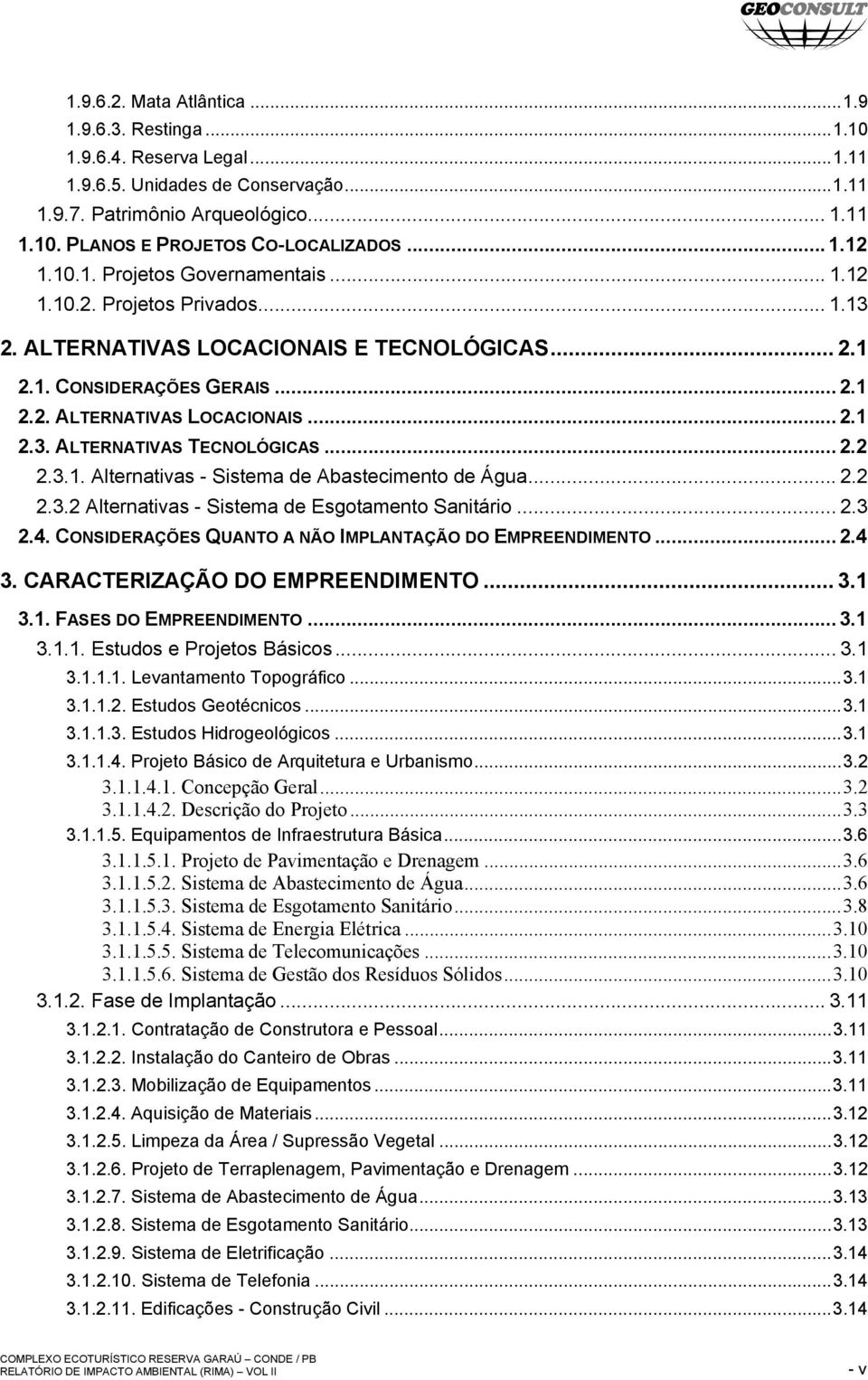 .. 2.2 2.3.1. Alternativas - Sistema de Abastecimento de Água... 2.2 2.3.2 Alternativas - Sistema de Esgotamento Sanitário... 2.3 2.4. CONSIDERAÇÕES QUANTO A NÃO IMPLANTAÇÃO DO EMPREENDIMENTO... 2.4 3.