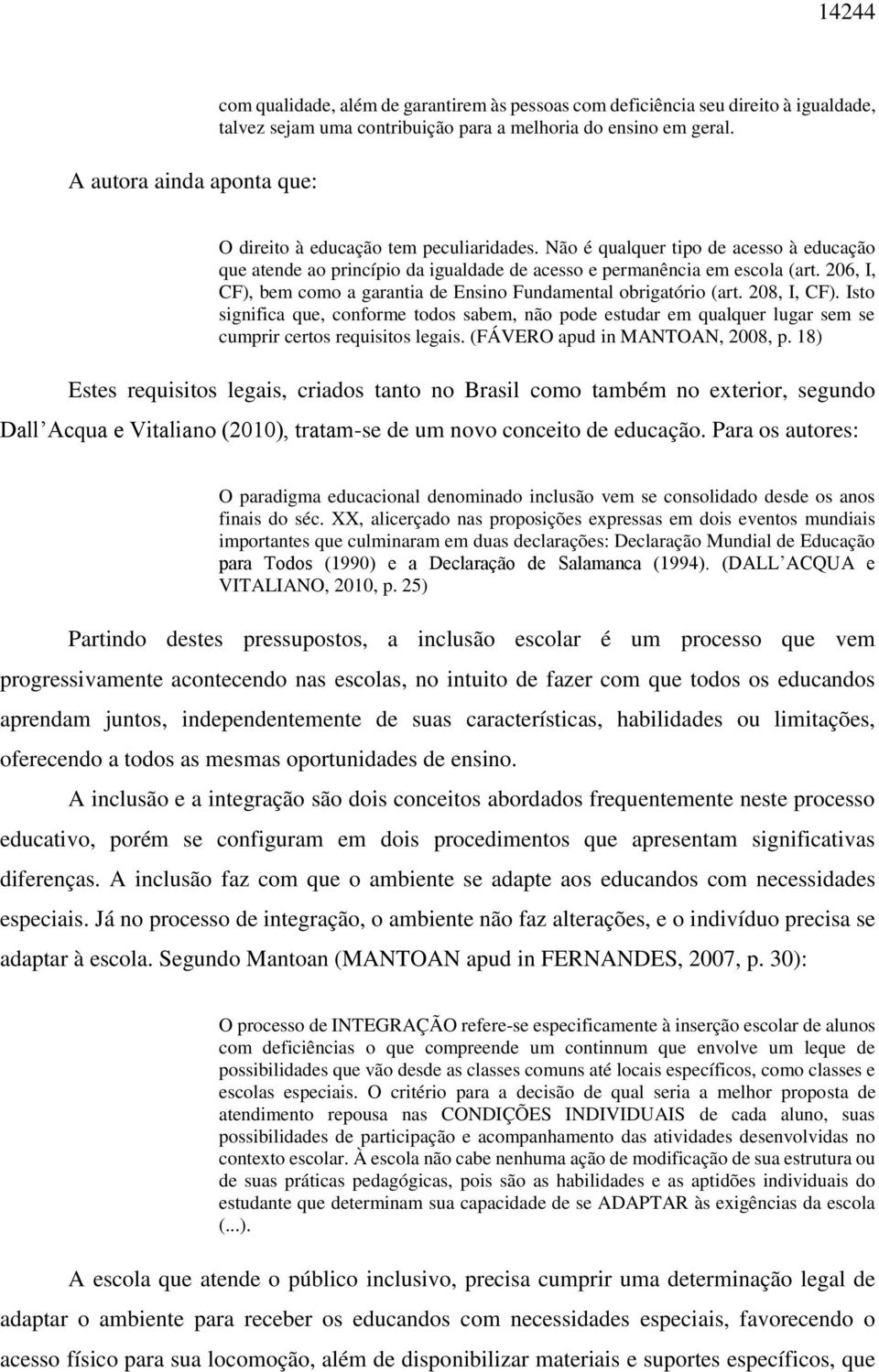 206, I, CF), bem como a garantia de Ensino Fundamental obrigatório (art. 208, I, CF).