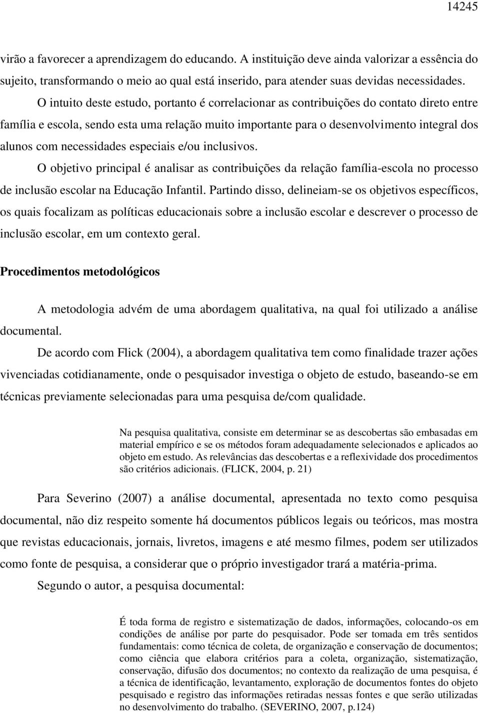 necessidades especiais e/ou inclusivos. O objetivo principal é analisar as contribuições da relação família-escola no processo de inclusão escolar na Educação Infantil.