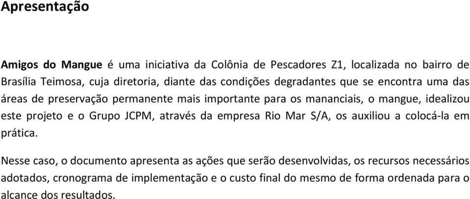 projeto e o Grupo JCPM, através da empresa Rio Mar S/A, os auxiliou a colocá-la em prática.