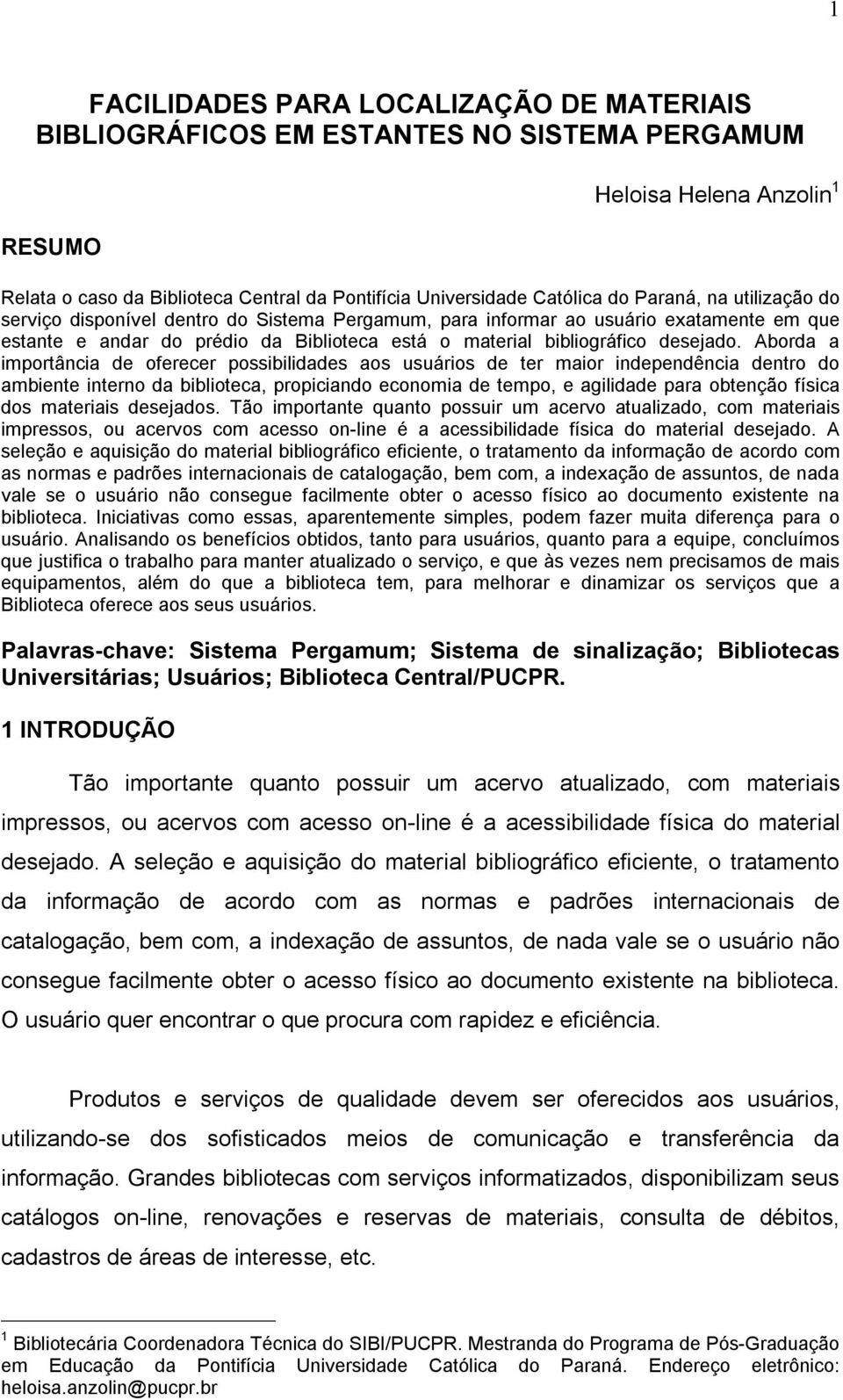 Aborda a importância de oferecer possibilidades aos usuários de ter maior independência dentro do ambiente interno da biblioteca, propiciando economia de tempo, e agilidade para obtenção física dos