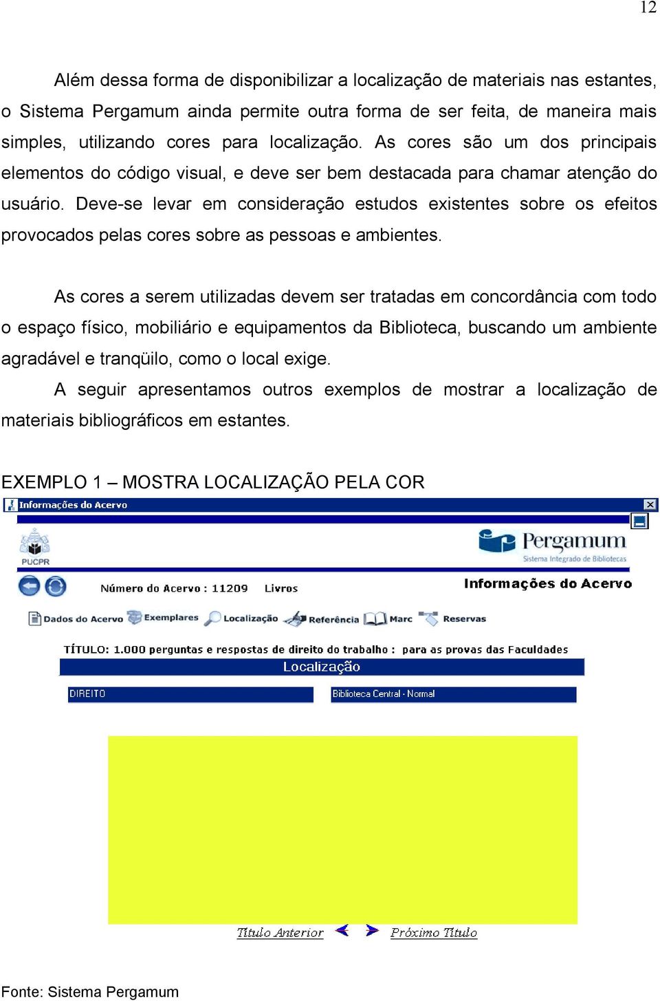 Deve-se levar em consideração estudos existentes sobre os efeitos provocados pelas cores sobre as pessoas e ambientes.