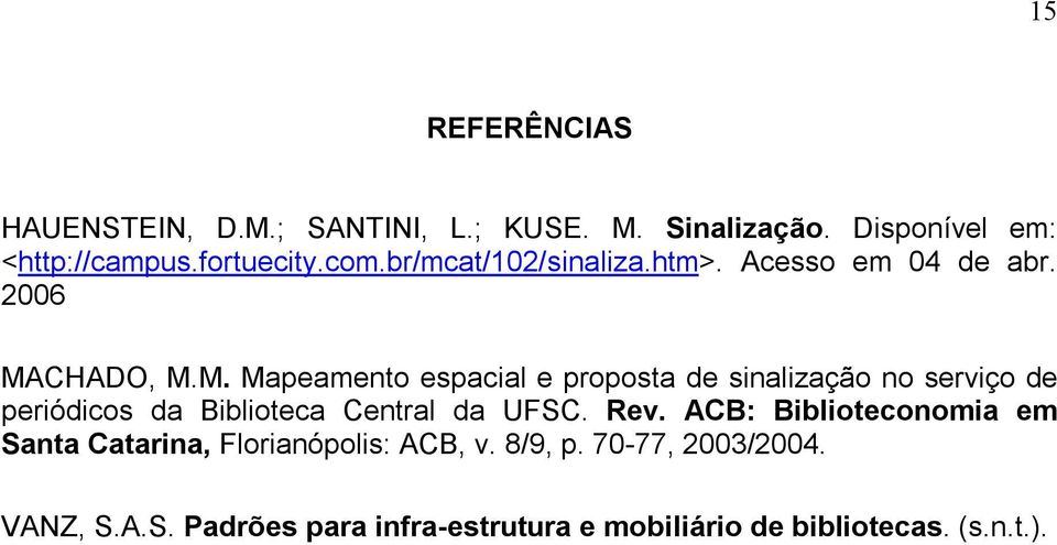 CHADO, M.M. Mapeamento espacial e proposta de sinalização no serviço de periódicos da Biblioteca Central da UFSC.