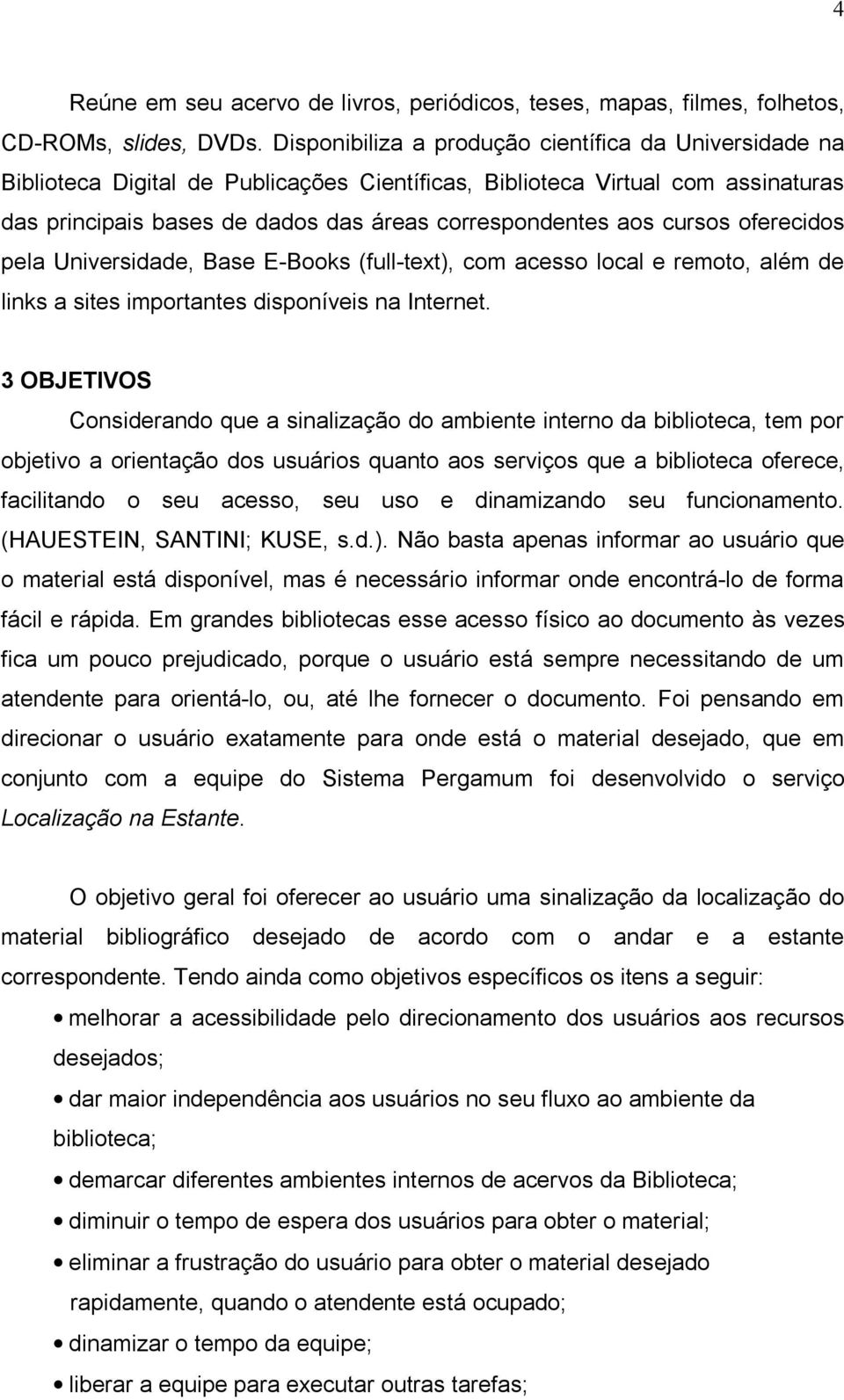 cursos oferecidos pela Universidade, Base E-Books (full-text), com acesso local e remoto, além de links a sites importantes disponíveis na Internet.