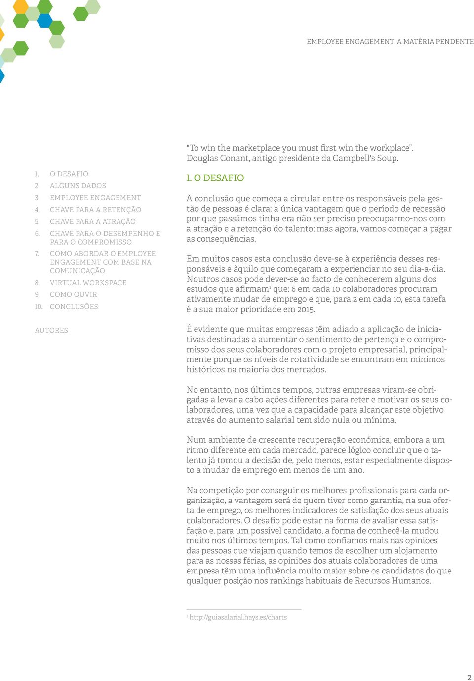 O DESAFIO A conclusão que começa a circular entre os responsáveis pela gestão de pessoas é clara: a única vantagem que o período de recessão por que passámos tinha era não ser preciso preocuparmo-nos