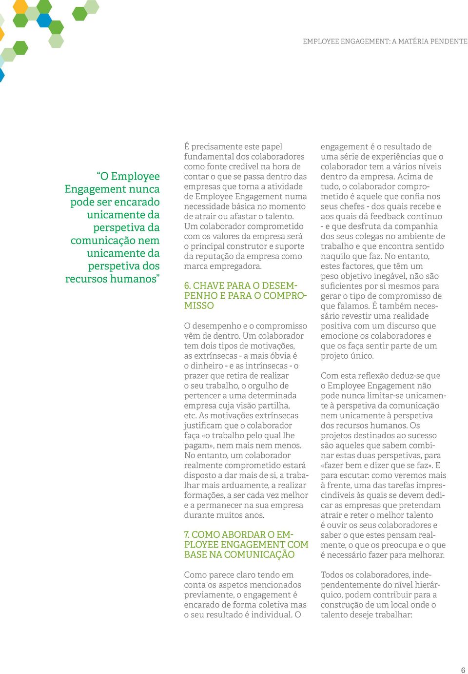 Um colaborador comprometido com os valores da empresa será o principal construtor e suporte da reputação da empresa como marca empregadora. 6.