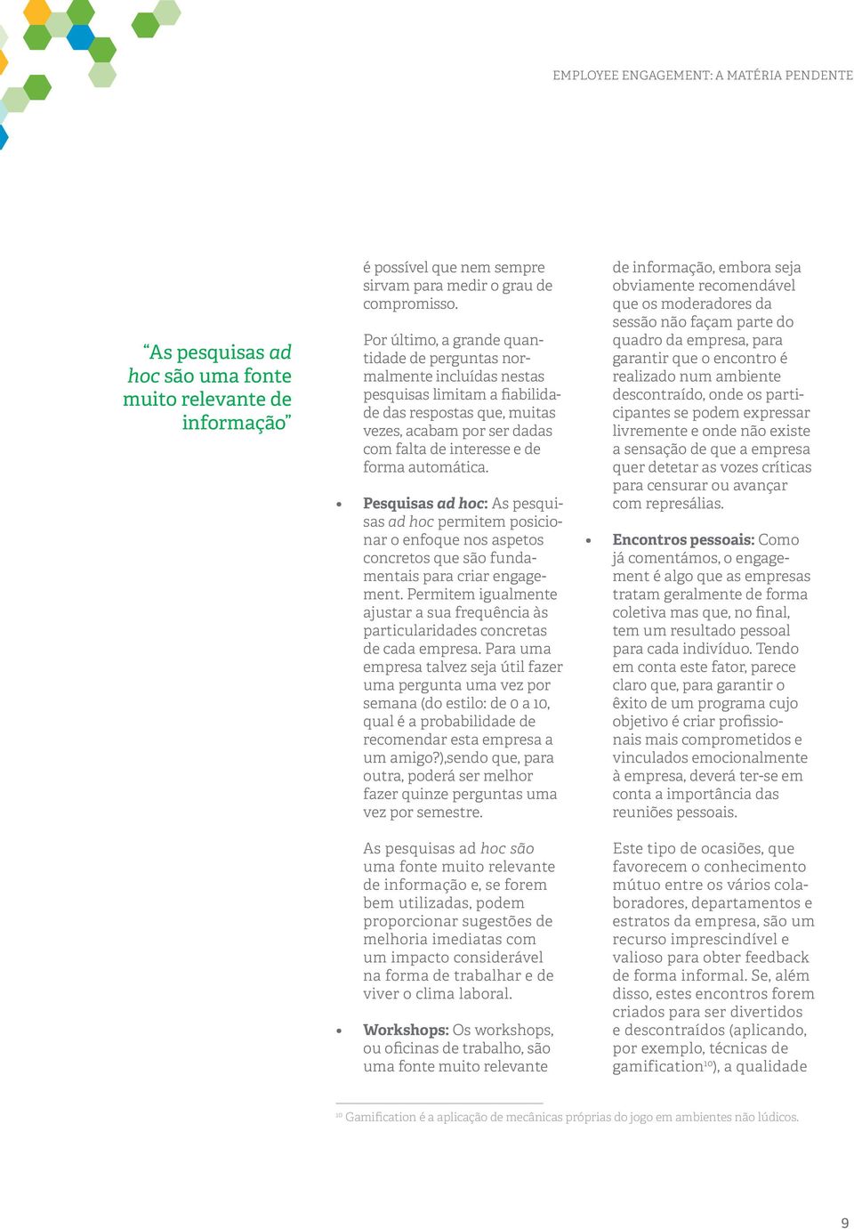 automática. Pesquisas ad hoc: As pesquisas ad hoc permitem posicionar o enfoque nos aspetos concretos que são fundamentais para criar engagement.