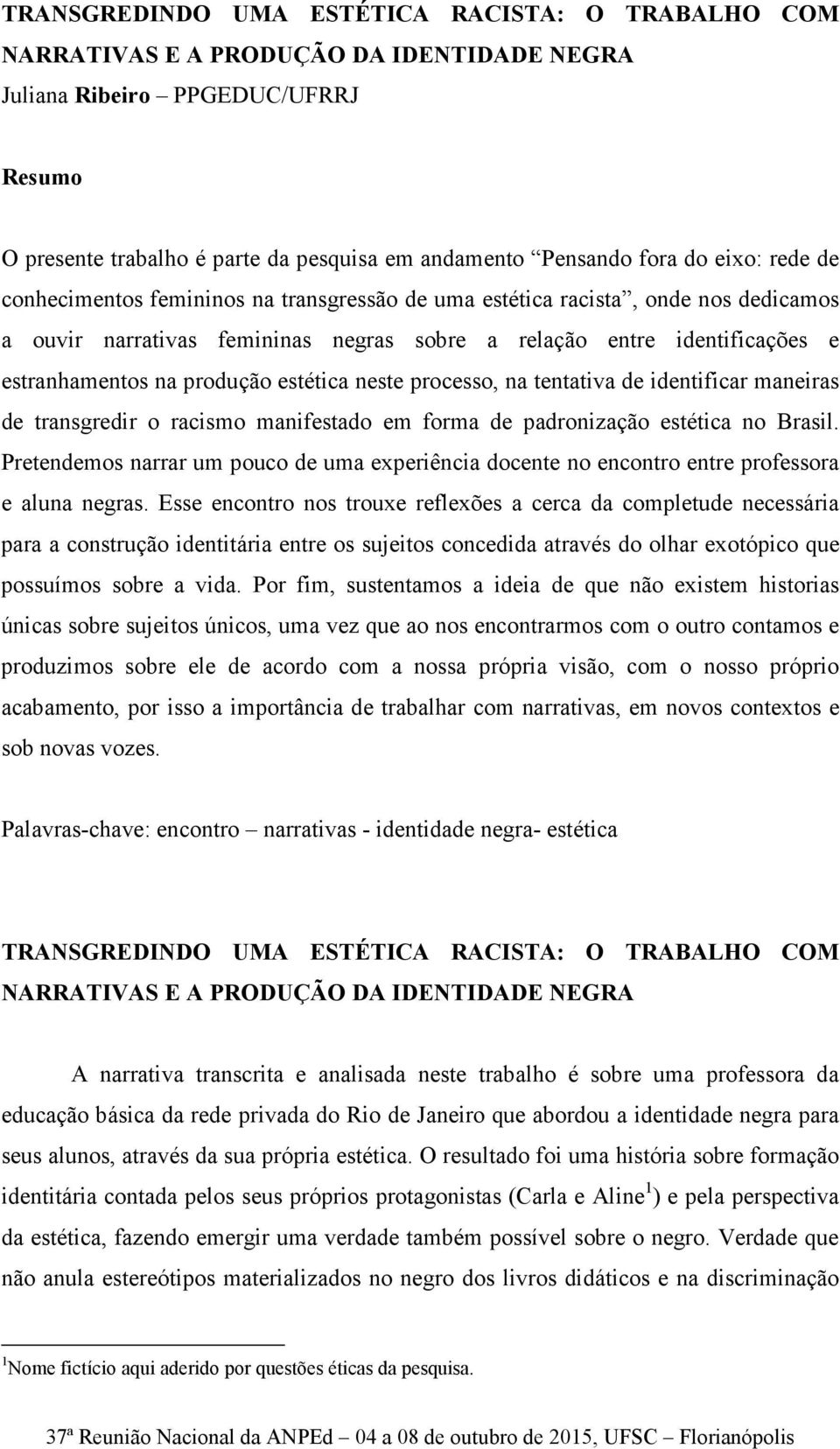 produção estética neste processo, na tentativa de identificar maneiras de transgredir o racismo manifestado em forma de padronização estética no Brasil.