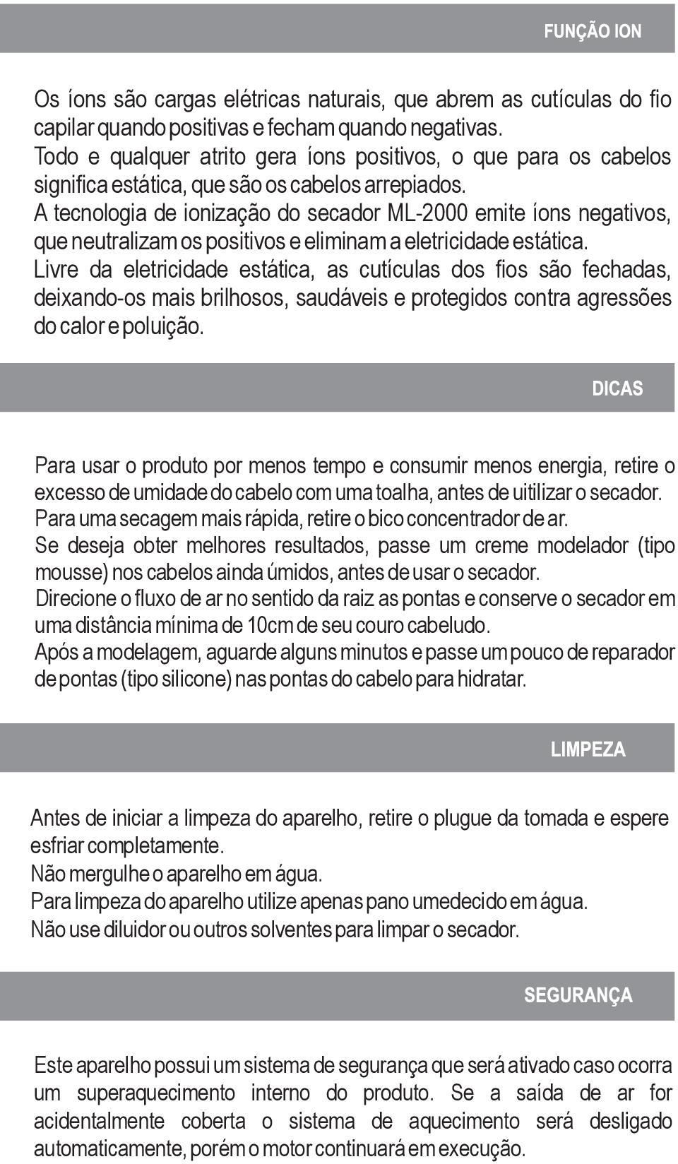 A tecnologia de ionização do secador ML-2000 emite íons negativos, que neutralizam os positivos e eliminam a eletricidade estática.