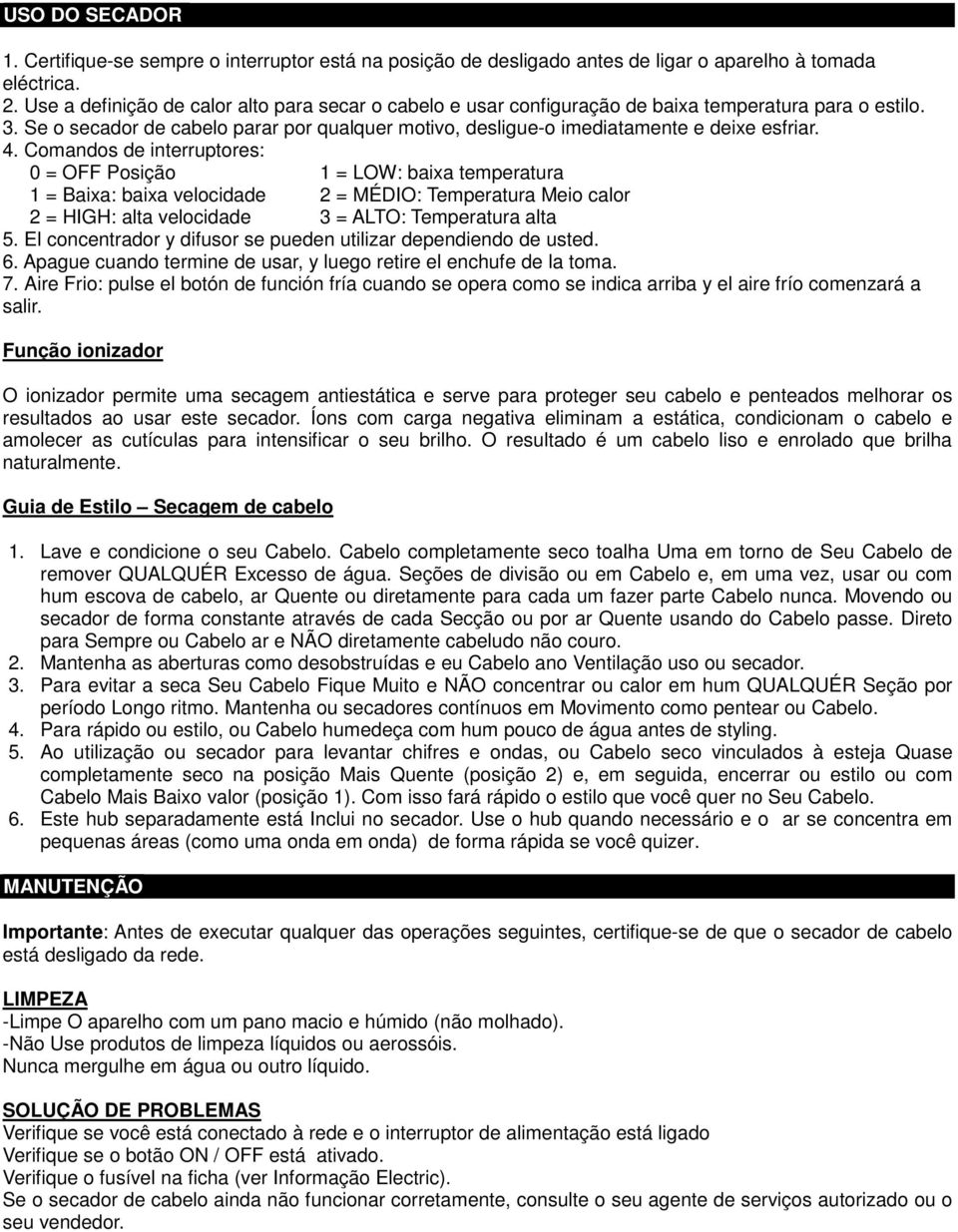 4. Comandos de interruptores: 0 = OFF Posição 1 = LOW: baixa temperatura 1 = Baixa: baixa velocidade 2 = MÉDIO: Temperatura Meio calor 2 = HIGH: alta velocidade 3 = ALTO: Temperatura alta 5.