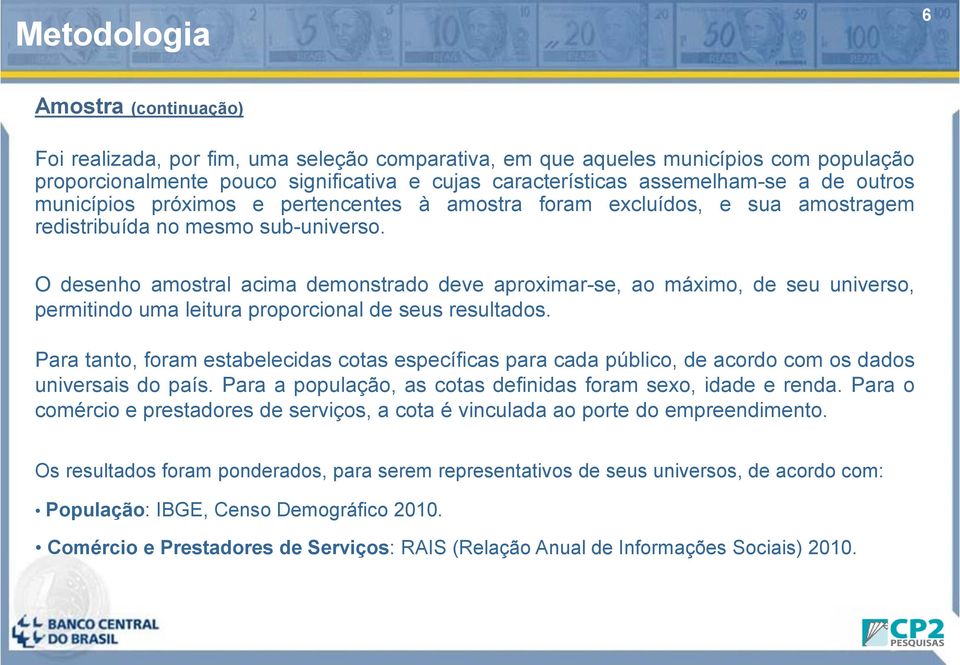 O desenho amostral acima demonstrado deve aproximar-se, ao máximo, de seu universo, permitindo uma leitura proporcional de seus resultados.