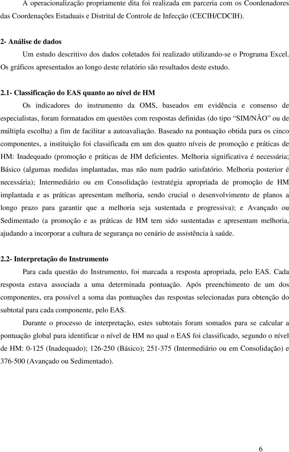 1- Classificação do EAS quanto ao nível de HM Os indicadores do instrumento da OMS, baseados em evidência e consenso de especialistas, foram formatados em questões com respostas definidas (do tipo